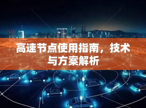 高速节点使用指南,技术与方案解析 高速节点使用指南,技术与方案解析