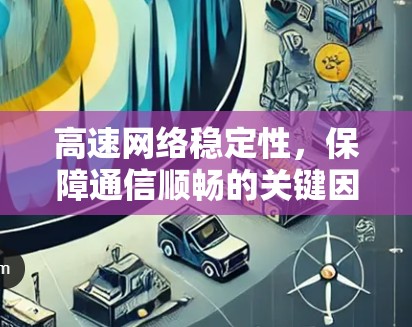 高速网络稳定性，保障通信顺畅的关键因素