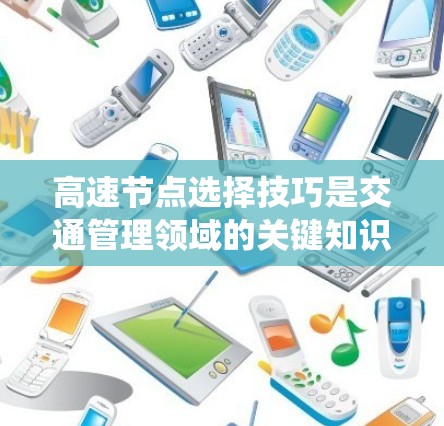 高速节点选择技巧是交通管理领域的关键知识，以下是系统的学习指南