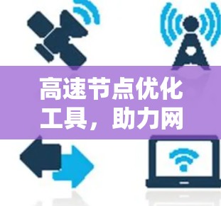 高速节点优化工具，助力网络效率提升