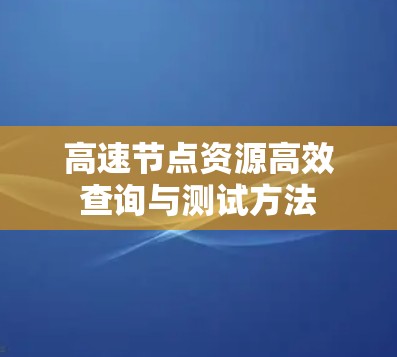 高速节点资源高效查询与测试方法