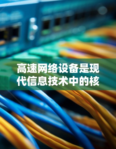 高速网络设备是现代信息技术中的核心元素，它们在数据传输、分布式网络、云计算、分布式计算、物联网和边缘计算等多个领域发挥着重要作用。以下是对高速网络设备的详细分析和总结