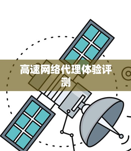 高速网络代理体验评测 高速网络代理体验评测