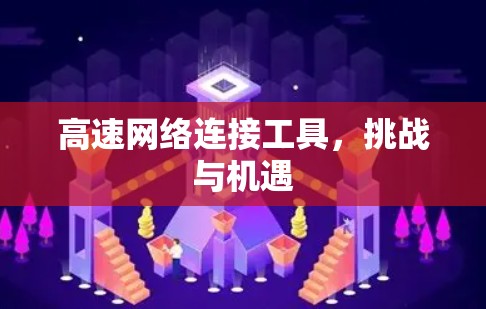 高速网络连接工具，挑战与机遇