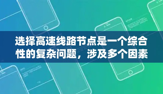 选择高速线路节点是一个综合性的复杂问题，涉及多个因素的综合考量。以下是一些系统化的技巧，帮助您更好地选择高速线路节点