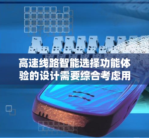 高速线路智能选择功能体验的设计需要综合考虑用户的舒适度、信息的实时性以及选择的便捷性。以下是一个详细的方案，涵盖功能模块的详细设计