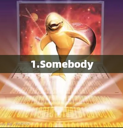 1.Somebody