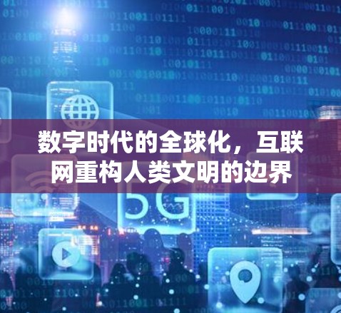 数字时代的全球化，互联网重构人类文明的边界