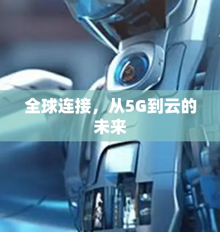 全球连接,从5G到云的未来 全球连接,从5G到云的未来