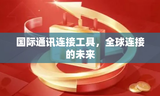 国际通讯连接工具，全球连接的未来