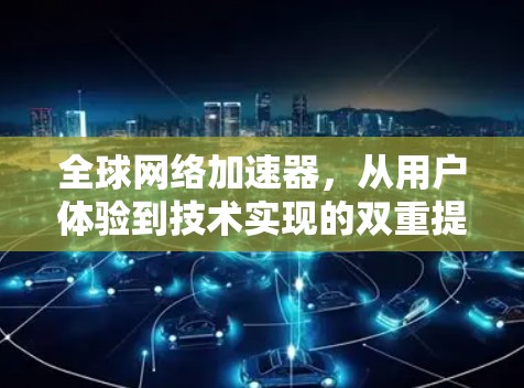 全球网络加速器，从用户体验到技术实现的双重提升