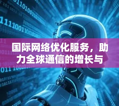 国际网络优化服务，助力全球通信的增长与效率提升
