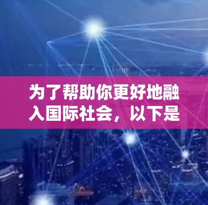 为了帮助你更好地融入国际社会，以下是一个系统化的学习计划和工具推荐，结合你的需求和目标
