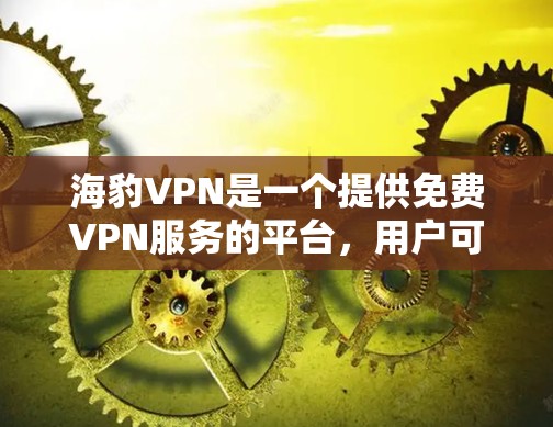 海豹VPN是一个提供免费VPN服务的平台,用户可以通过其官网入口访问其服务。以下是一些步骤和建议 海豹VPN是一个提供免费VPN服务的平台,用户可以通过其官网入口访问其服务。以下是一些步骤和建议