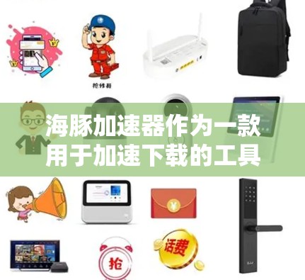 海豚加速器作为一款用于加速下载的工具,通常提供多种版本,包括官方版本。以下是关于海豚加速器官方版本的信息 海豚加速器作为一款用于加速下载的工具,通常提供多种版本,包括官方版本。以下是关于海豚加速器官方版本的信息