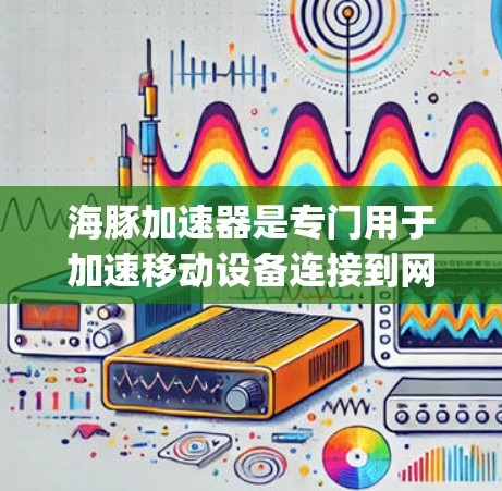 海豚加速器是专门用于加速移动设备连接到网络的工具，帮助用户更快地连接到互联网。它支持多种网络加速工具，如Zee网络加速、Bing网络加速、Yubotool等。以下是对海豚加速器的详细总结