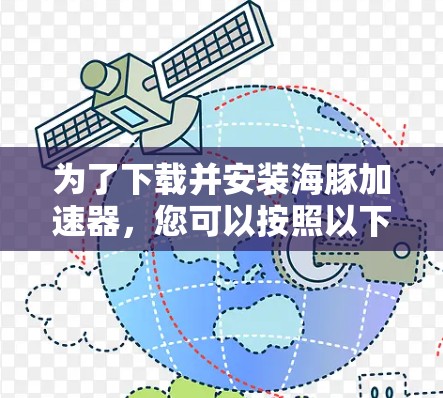 为了下载并安装海豚加速器，您可以按照以下步骤进行
