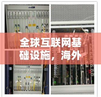 全球互联网基础设施,海外IP线路的机遇与挑战 全球互联网基础设施,海外IP线路的机遇与挑战