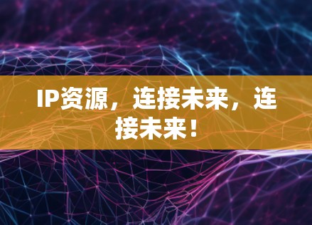 IP资源，连接未来，连接未来！