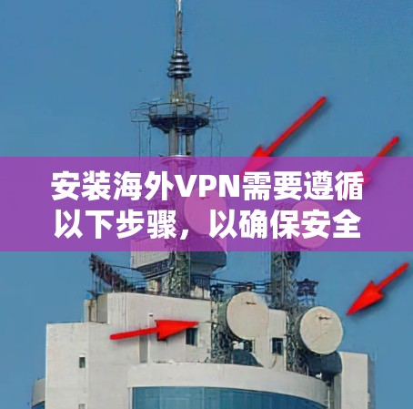 安装海外VPN需要遵循以下步骤,以确保安全和流畅的使用。以下是一个清晰的指南,适合不同设备类型和需求 安装海外VPN需要遵循以下步骤,以确保安全和流畅的使用。以下是一个清晰的指南,适合不同设备类型和需求