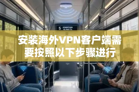 安装海外VPN客户端需要按照以下步骤进行