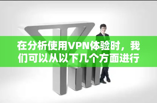 在分析使用VPN体验时，我们可以从以下几个方面进行深入探讨