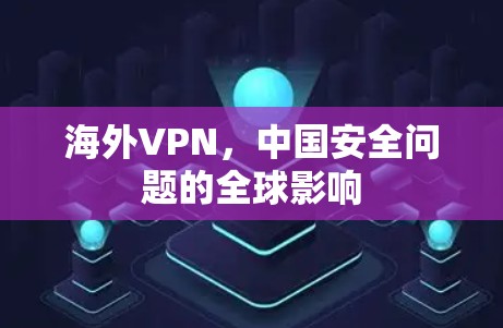 海外VPN，中国安全问题的全球影响
