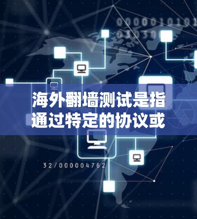 海外翻墙测试是指通过特定的协议或工具来验证如何在目标网络访问外部资源,如网站、文件或数据。以下是对这一概念的详细解释 海外翻墙测试是指通过特定的协议或工具来验证如何在目标网络访问外部资源,如网站、文件或数据。以下是对这一概念的详细解释