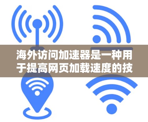 海外访问加速器是一种用于提高网页加载速度的技术工具。它通过优化网站的响应时间和结构,使得用户可以在更快的网络环境下访问国际网站。以下是一些常用的海外访问加速器并进行评测 海外访问加速器是一种用于提高网页加载速度的技术工具。它通过优化网站的响应时间和结构,使得用户可以在更快的网络环境下访问国际网站。以下是一些常用的海外访问加速器并进行评测