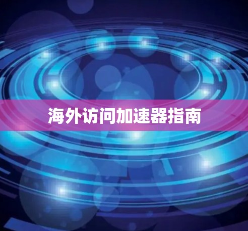 海外访问加速器指南