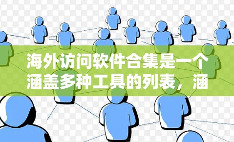 海外访问软件合集是一个涵盖多种工具的列表，涵盖了浏览器、云服务、搜索引擎、文档编辑、数据分析等类型。以下是一些常见的海外访问软件合集，供参考