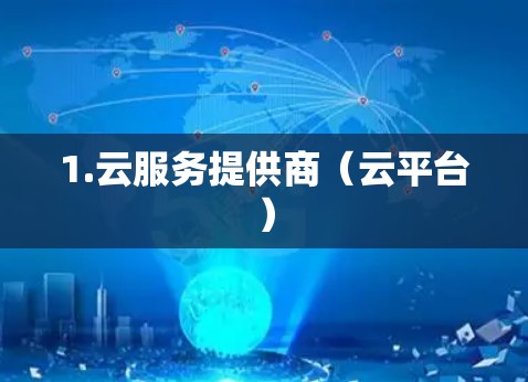 1.云服务提供商(云平台) 1.云服务提供商(云平台)